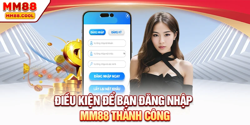 Điều kiện để bạn đăng nhập MM88 thành công